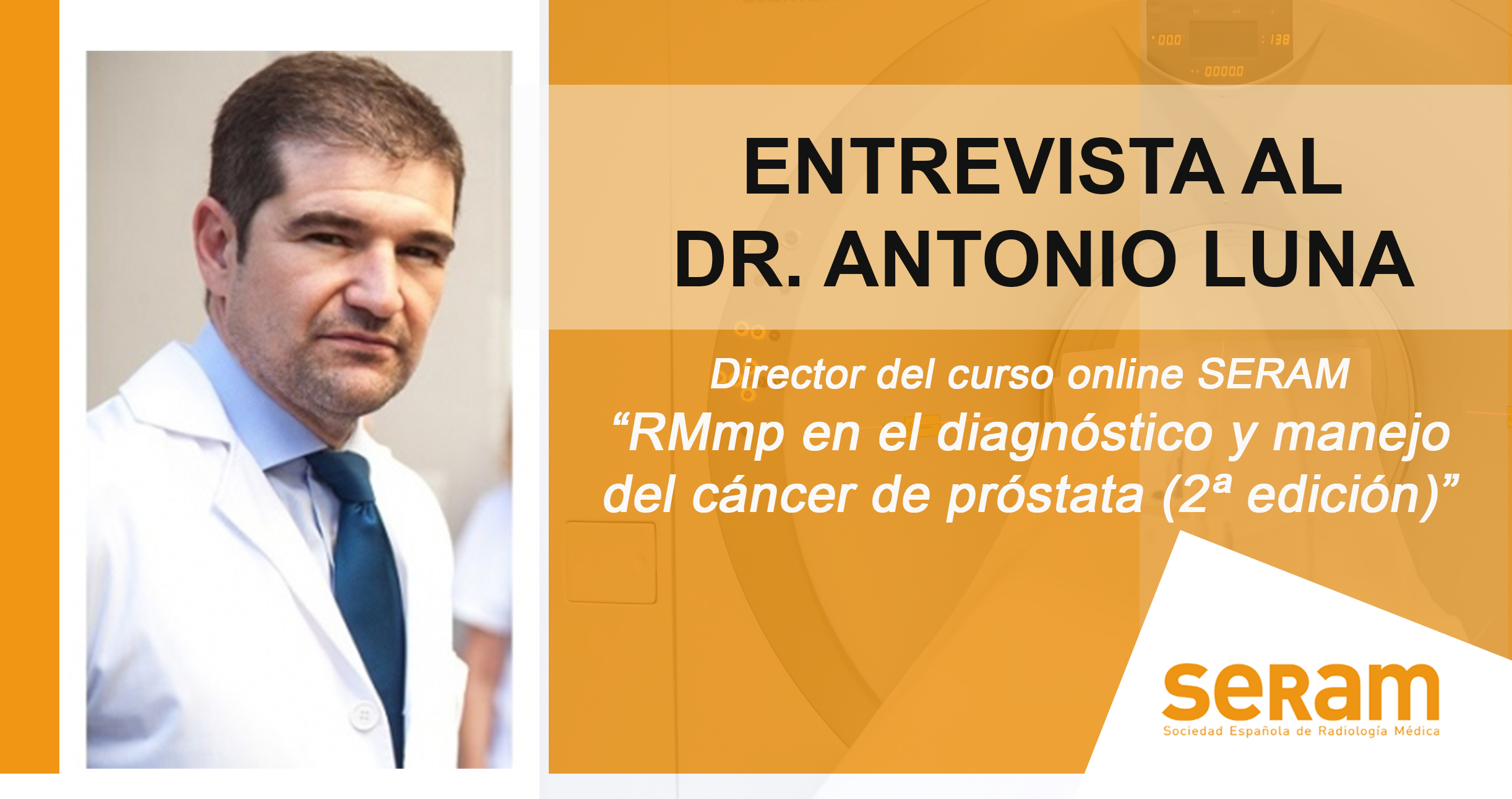 Entrevista al Dr. Antonio Luna, director del curso "RMmp en el diagnóstico y manejo del cáncer de próstata" - SERAM