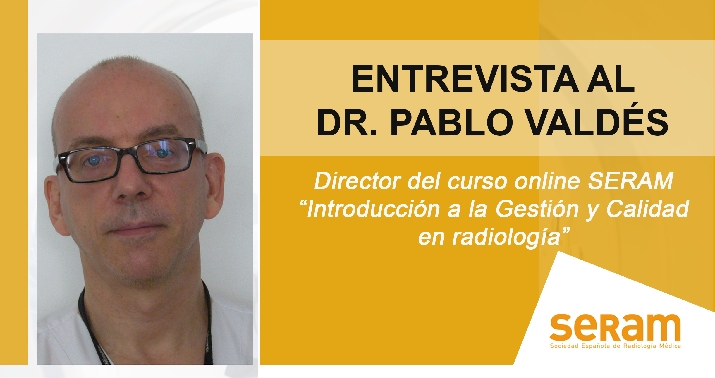 Entrevista al Dr. Pablo Valdés, director del curso "Introducción a la Gestión y Calidad en Radiología" - SERAM